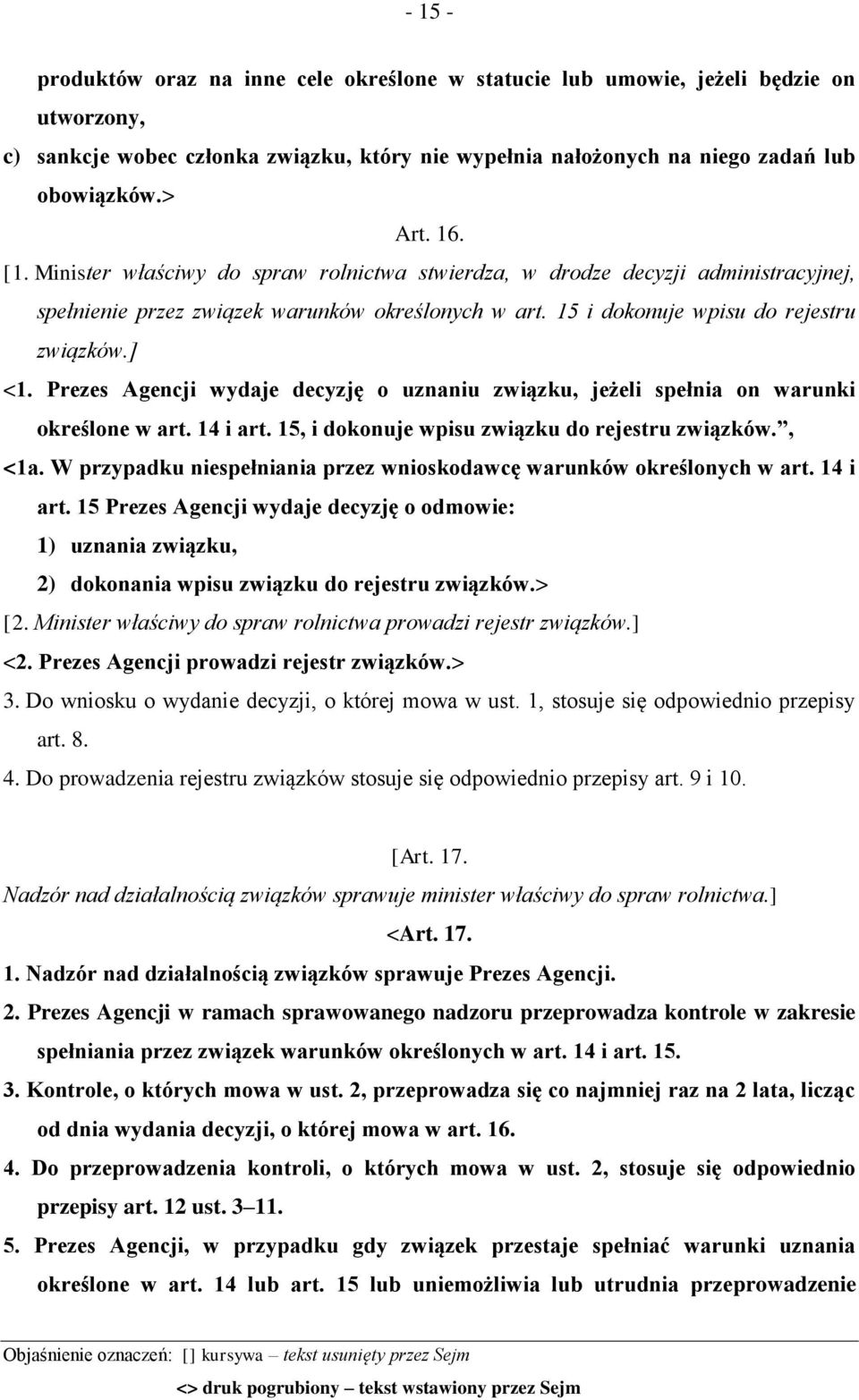 Prezes Agencji wydaje decyzję o uznaniu związku, jeżeli spełnia on warunki określone w art. 14 i art. 15, i dokonuje wpisu związku do rejestru związków., <1a.