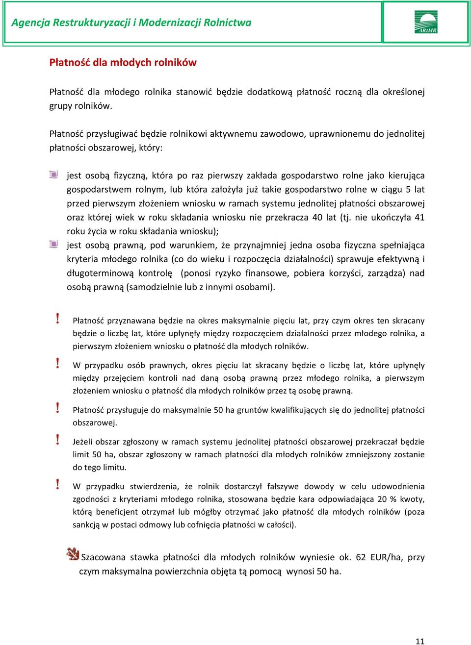 gospodarstwem rolnym, lub która założyła już takie gospodarstwo rolne w ciągu 5 lat przed pierwszym złożeniem wniosku w ramach systemu jednolitej płatności obszarowej oraz której wiek w roku