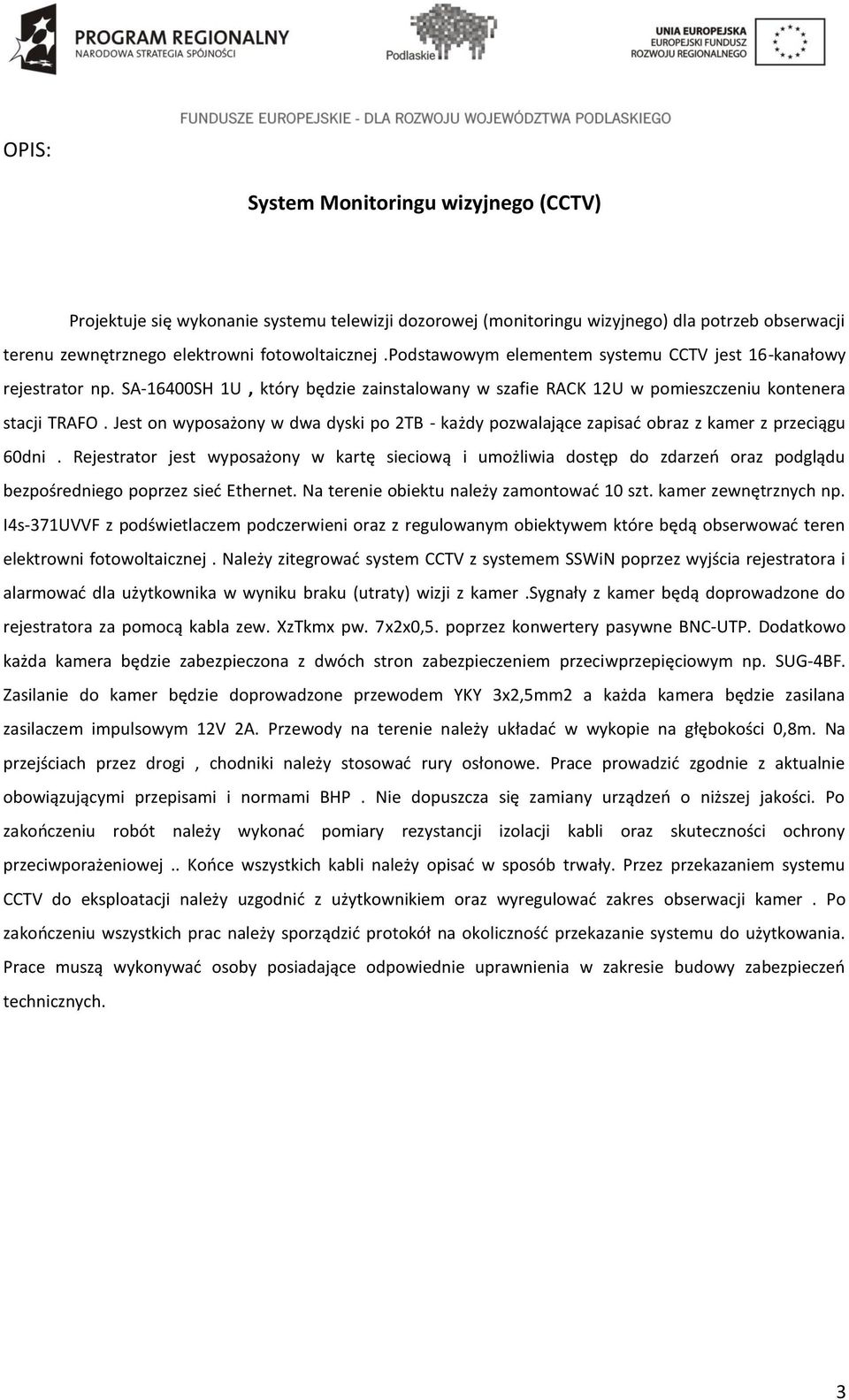 Jest on wyposażony w dwa dyski po 2TB - każdy pozwalające zapisać obraz z kamer z przeciągu 60dni.