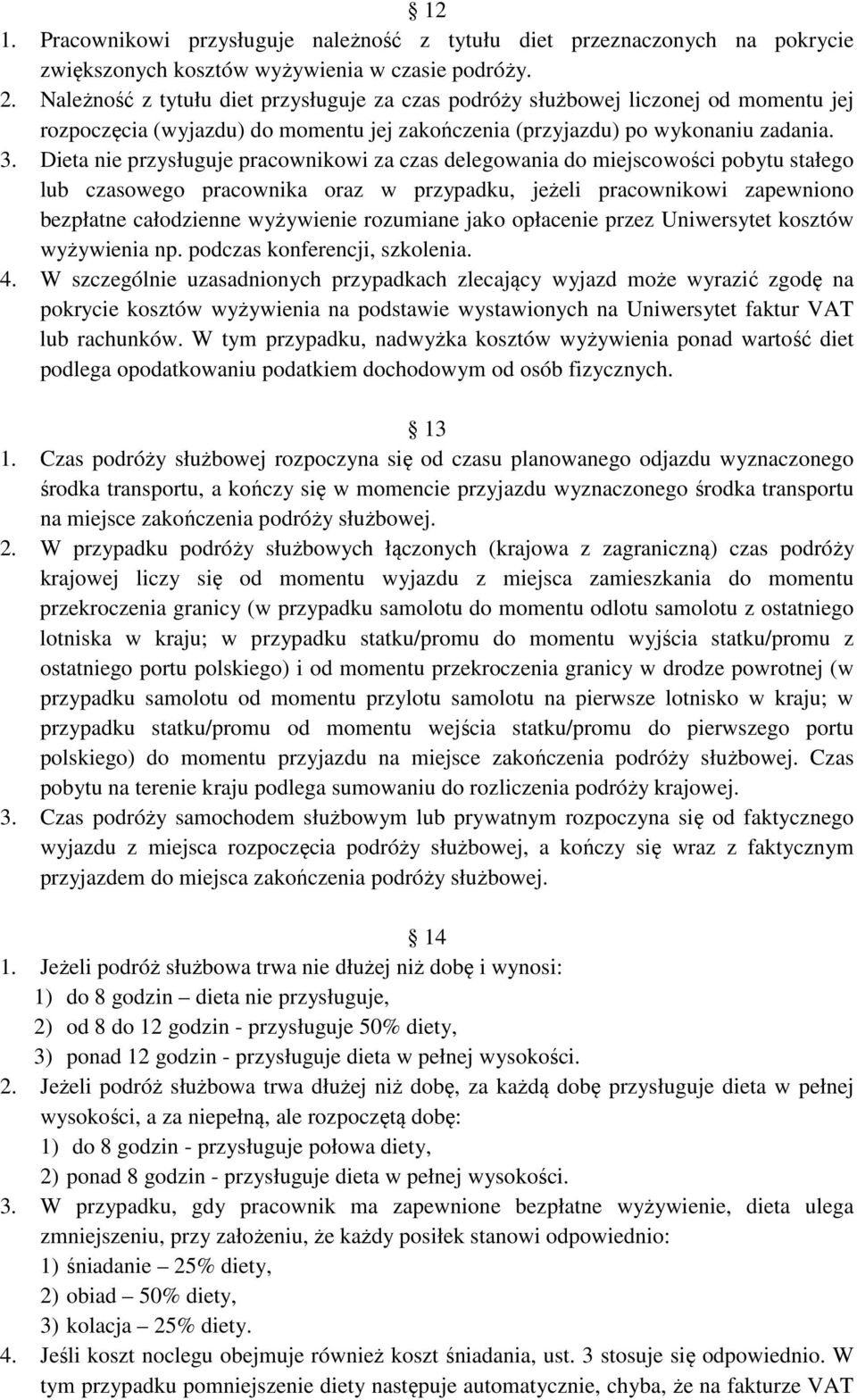 Dieta nie przysługuje pracownikowi za czas delegowania do miejscowości pobytu stałego lub czasowego pracownika oraz w przypadku, jeżeli pracownikowi zapewniono bezpłatne całodzienne wyżywienie