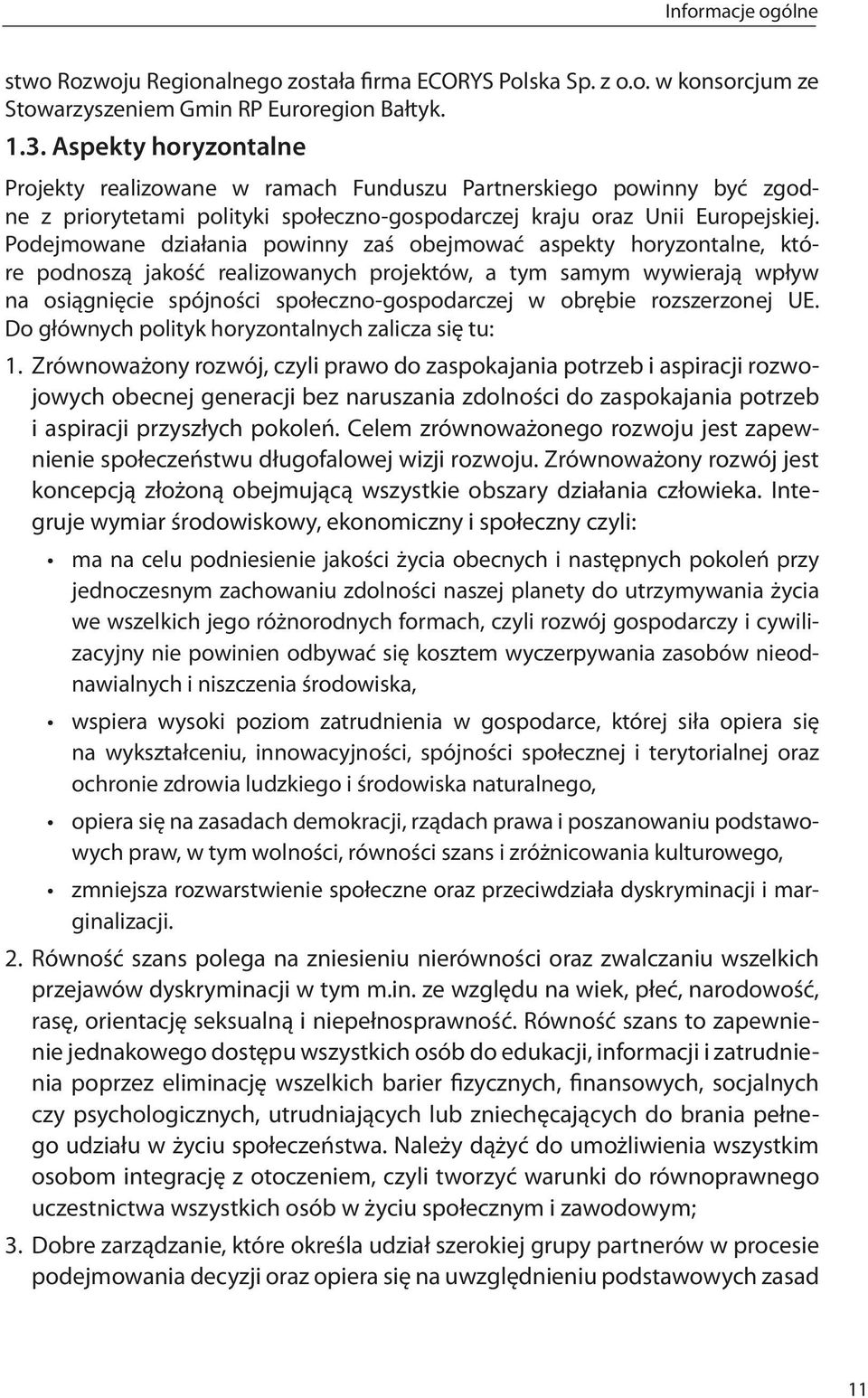 Podejmowane działania powinny zaś obejmować aspekty horyzontalne, które podnoszą jakość realizowanych projektów, a tym samym wywierają wpływ na osiągnięcie spójności społeczno-gospodarczej w obrębie