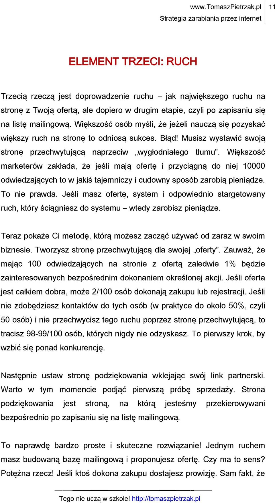 Większość marketerów zakłada, że jeśli mają ofertę i przyciągną do niej 10000 odwiedzających to w jakiś tajemniczy i cudowny sposób zarobią pieniądze. To nie prawda.
