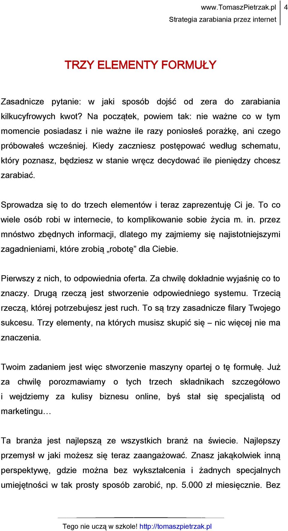 Kiedy zaczniesz postępować według schematu, który poznasz, będziesz w stanie wręcz decydować ile pieniędzy chcesz zarabiać. Sprowadza się to do trzech elementów i teraz zaprezentuję Ci je.