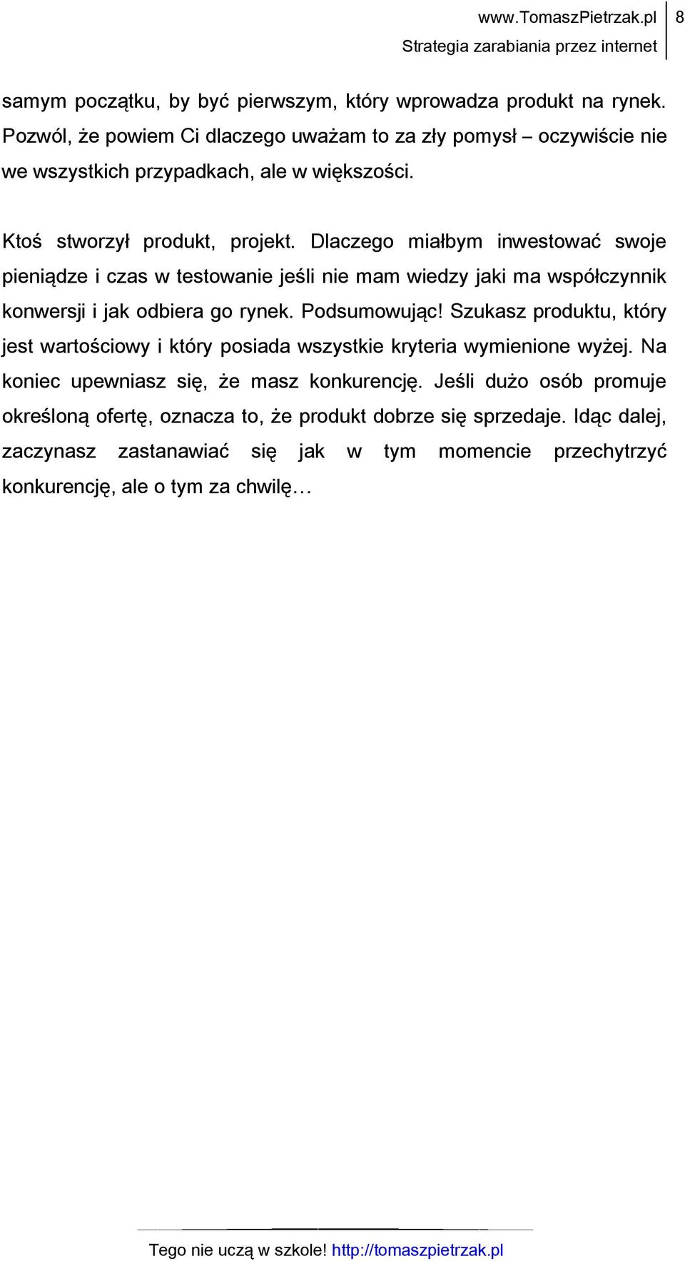 Dlaczego miałbym inwestować swoje pieniądze i czas w testowanie jeśli nie mam wiedzy jaki ma współczynnik konwersji i jak odbiera go rynek. Podsumowując!