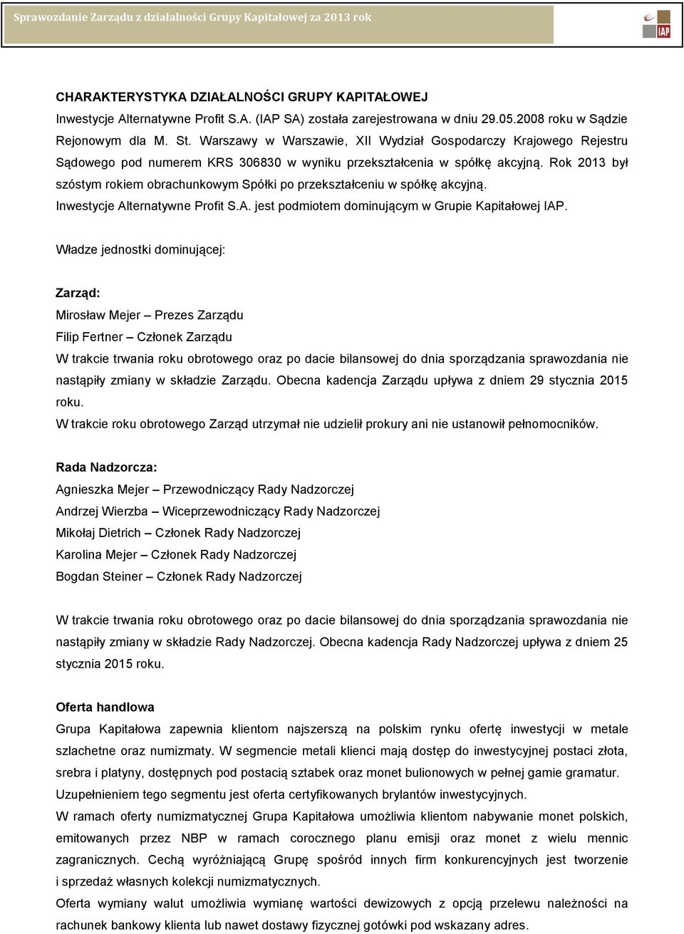 Rok 2013 był szóstym rokiem obrachunkowym Spółki po przekształceniu w spółkę akcyjną. Inwestycje Alternatywne Profit S.A. jest podmiotem dominującym w Grupie Kapitałowej IAP.