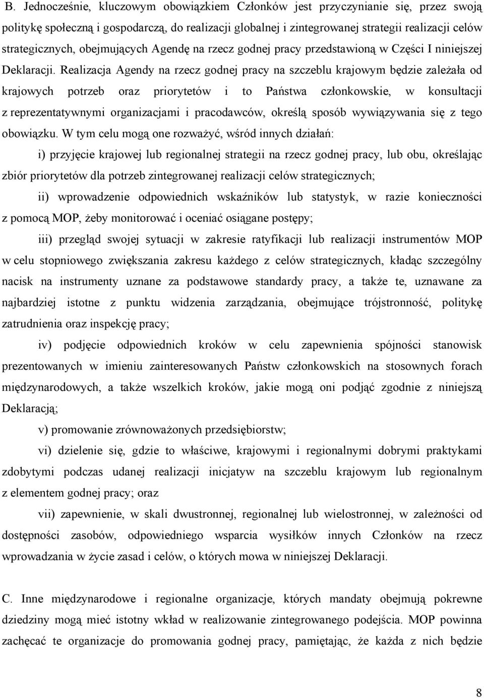 Realizacja Agendy na rzecz godnej pracy na szczeblu krajowym będzie zależała od krajowych potrzeb oraz priorytetów i to Państwa członkowskie, w konsultacji z reprezentatywnymi organizacjami i