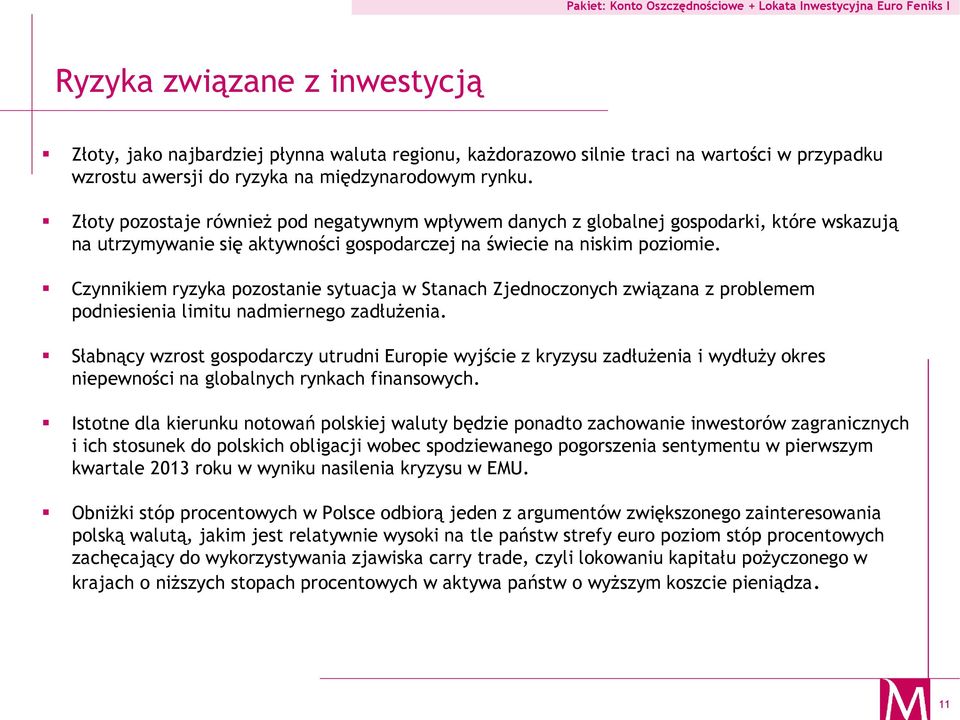 Czynnikiem ryzyka pozostanie sytuacja w Stanach Zjednoczonych związana z problemem podniesienia limitu nadmiernego zadłużenia.