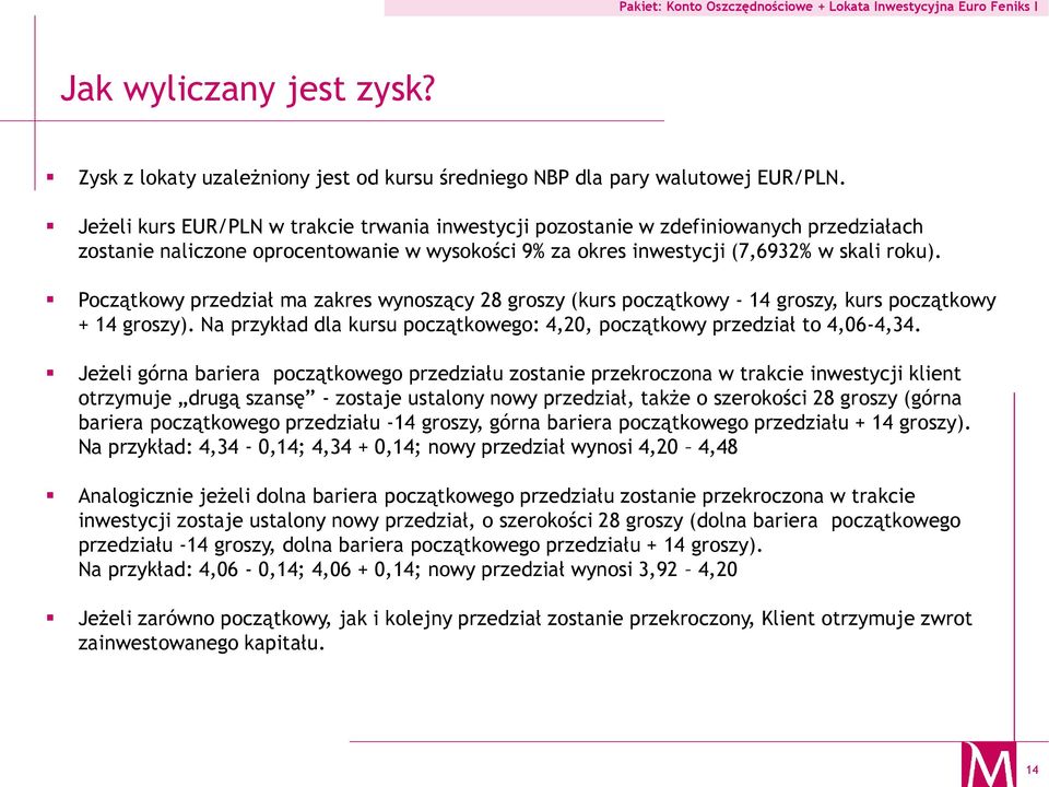 Początkowy przedział ma zakres wynoszący 28 groszy (kurs początkowy - 14 groszy, kurs początkowy + 14 groszy). Na przykład dla kursu początkowego: 4,20, początkowy przedział to 4,06-4,34.