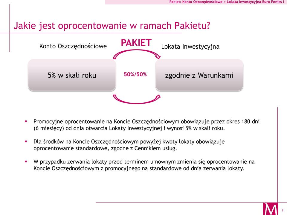 obowiązuje przez okres 180 dni (6 miesięcy) od dnia otwarcia Lokaty Inwestycyjnej i wynosi 5% w skali roku.