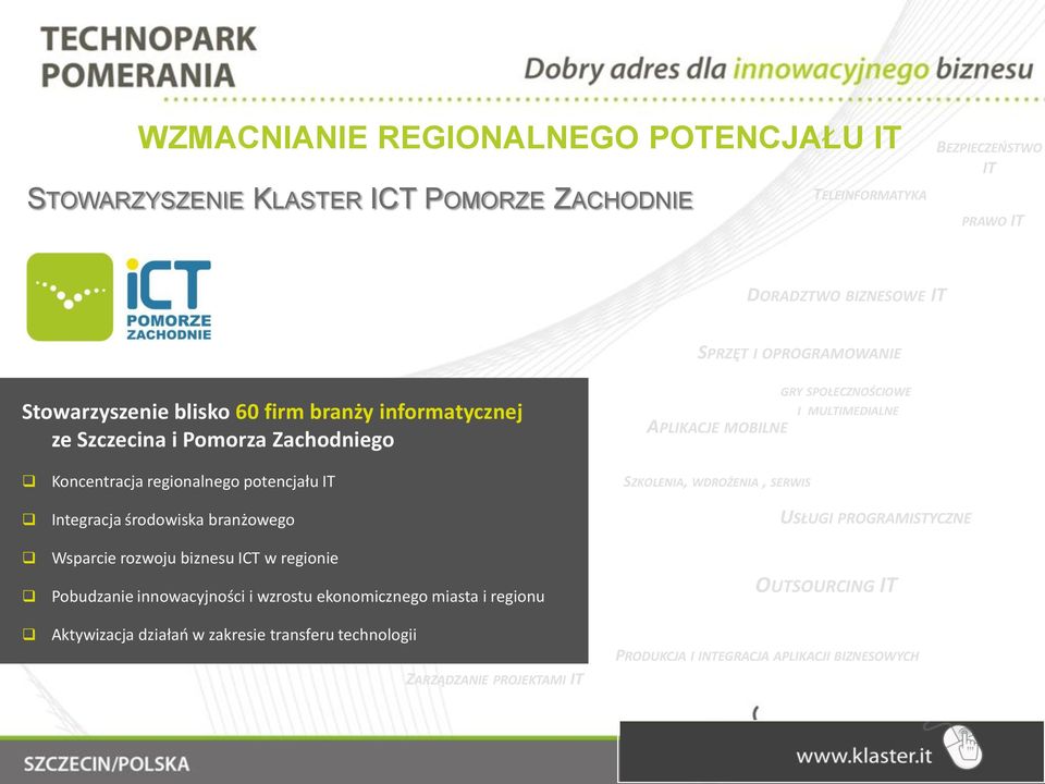 regionalnego potencjału IT Integracja środowiska branżowego Wsparcie rozwoju biznesu ICT w regionie Pobudzanie innowacyjności i wzrostu ekonomicznego miasta i regionu