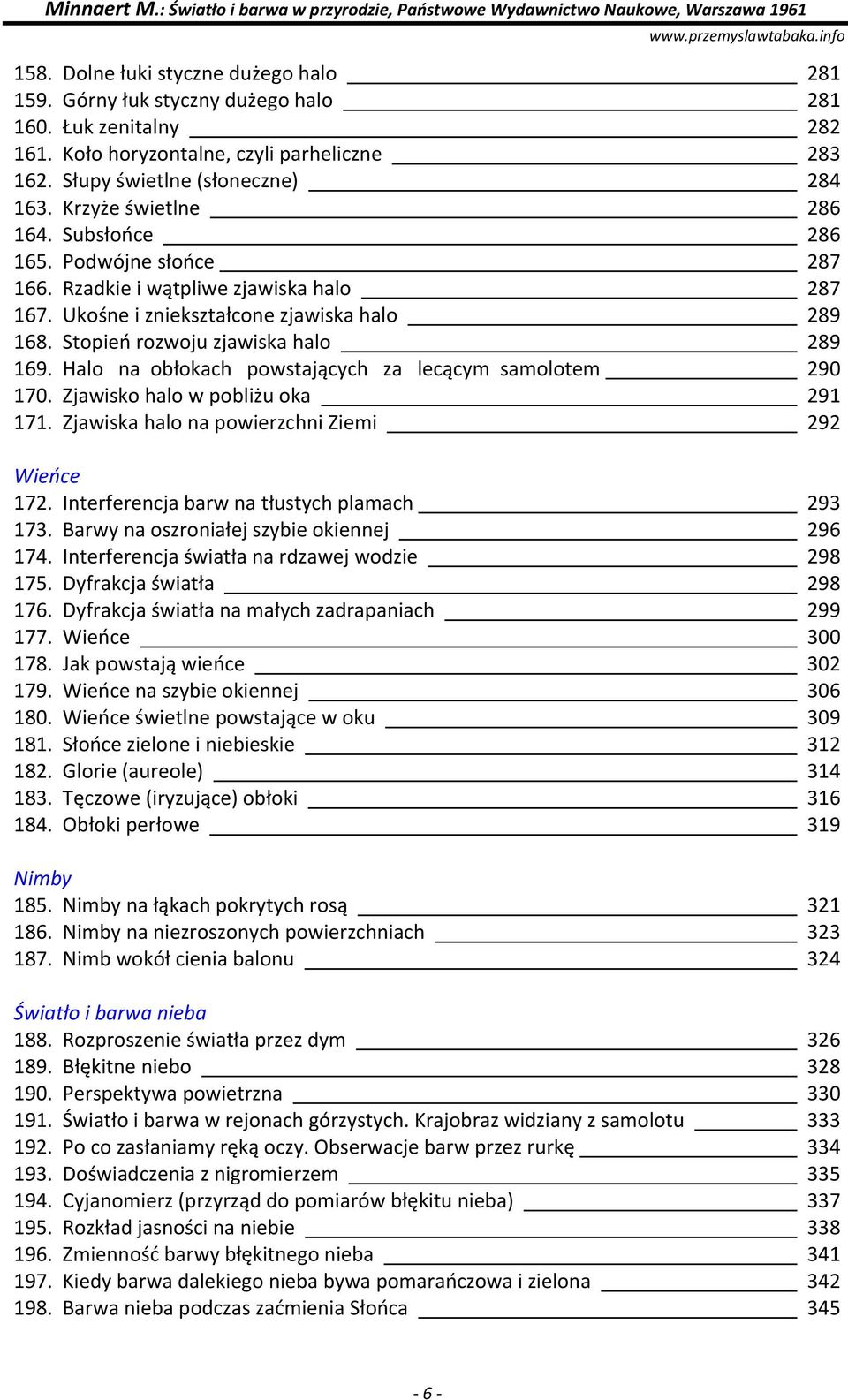 Halo na obłokach powstających za lecącym samolotem 290 170. Zjawisko halo w pobliżu oka 291 171. Zjawiska halo na powierzchni Ziemi 292 Wieńce 172. Interferencja barw na tłustych plamach 293 173.