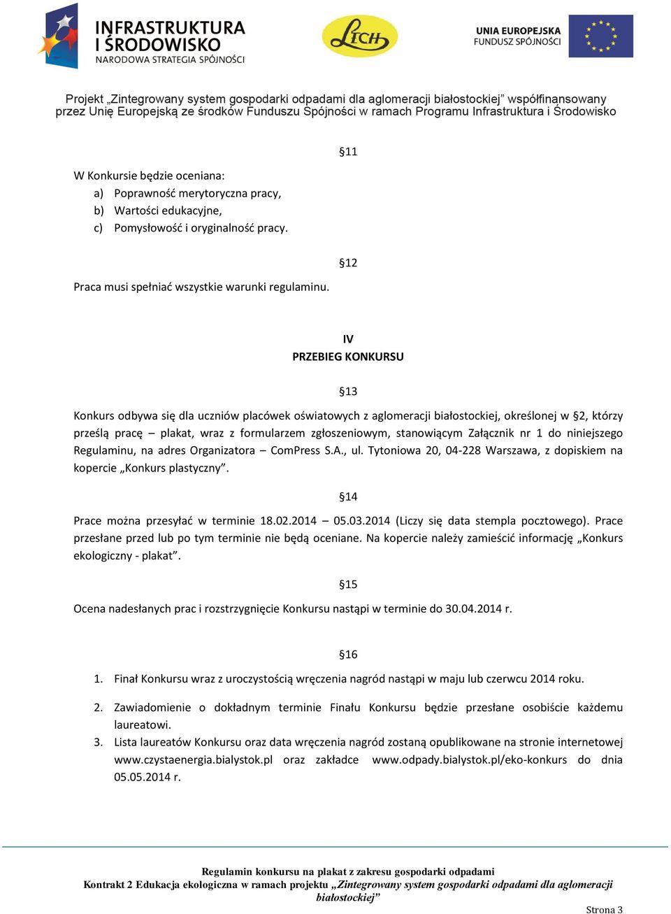 Załącznik nr 1 do niniejszego Regulaminu, na adres Organizatora ComPress S.A., ul. Tytoniowa 20, 04-228 Warszawa, z dopiskiem na kopercie Konkurs plastyczny. 14 Prace można przesyłać w terminie 18.02.