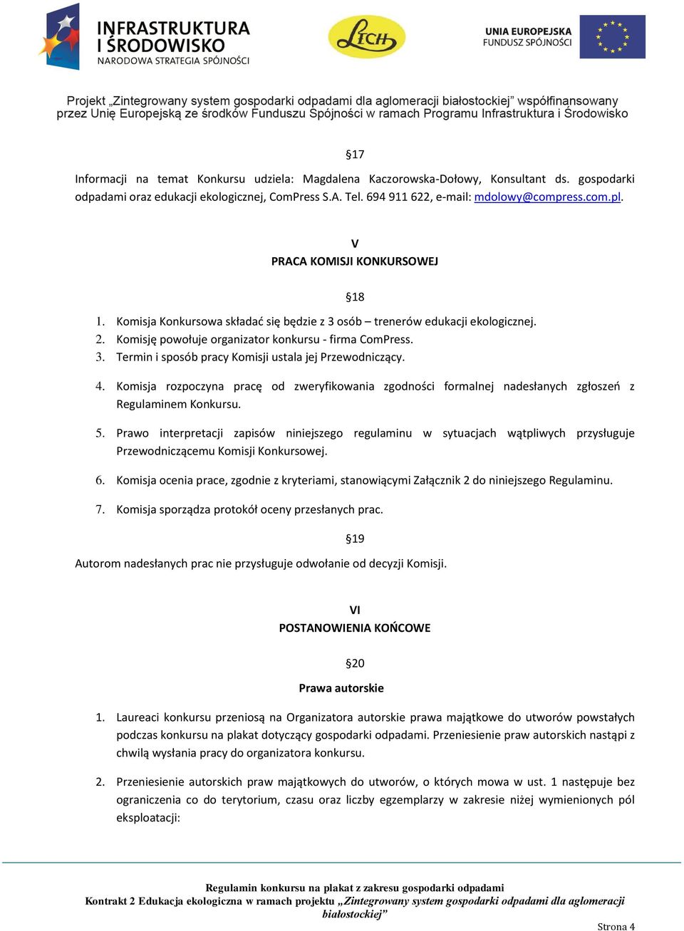 18 4. Komisja rozpoczyna pracę od zweryfikowania zgodności formalnej nadesłanych zgłoszeń z Regulaminem Konkursu. 5.