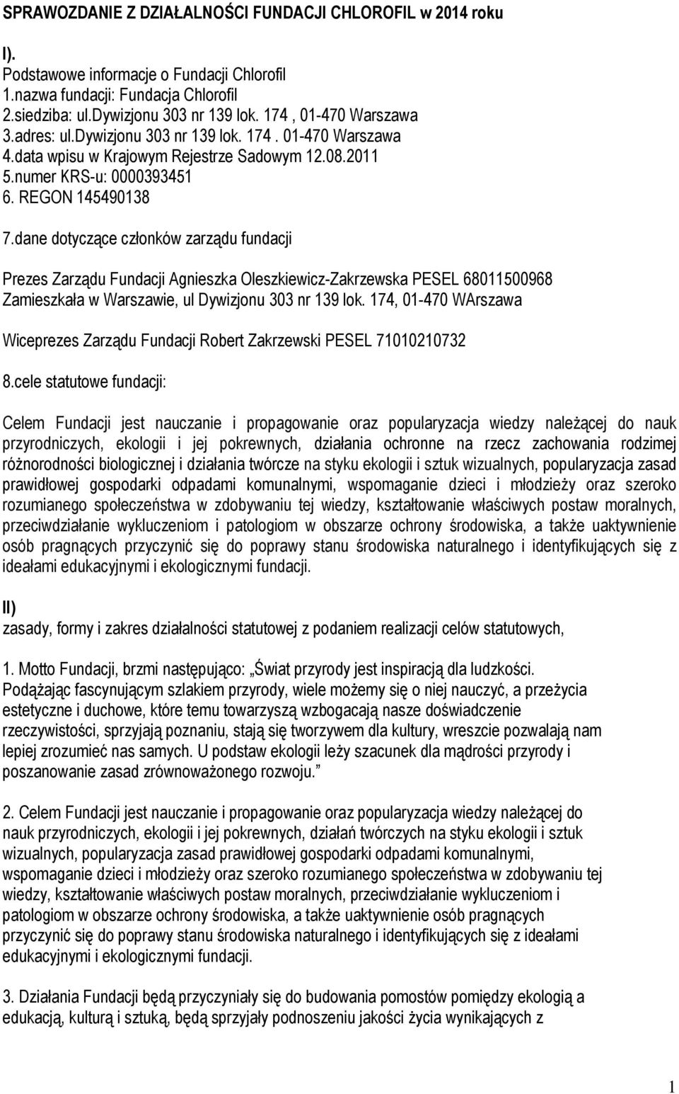 dane dotyczące członków zarządu fundacji Prezes Zarządu Fundacji Agnieszka Oleszkiewicz-Zakrzewska PESEL 68011500968 Zamieszkała w Warszawie, ul Dywizjonu 303 nr 139 lok.
