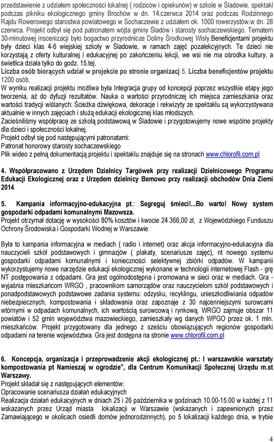 Projekt odbył się pod patronatem wójta gminy Śladów i starosty sochaczewskiego. Tematem 30-minutowej inscenizacji było bogactwo przyrodnicze Doliny Środkowej Wisły.