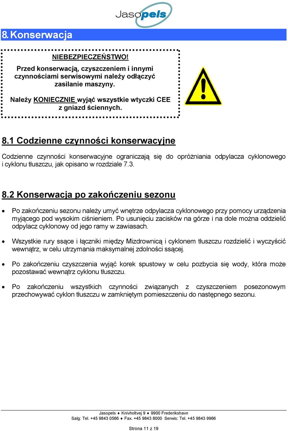 2 Konserwacja po zakończeniu sezonu Po zakończeniu sezonu należy umyć wnętrze odpylacza cyklonowego przy pomocy urządzenia myjącego pod wysokim ciśnieniem.