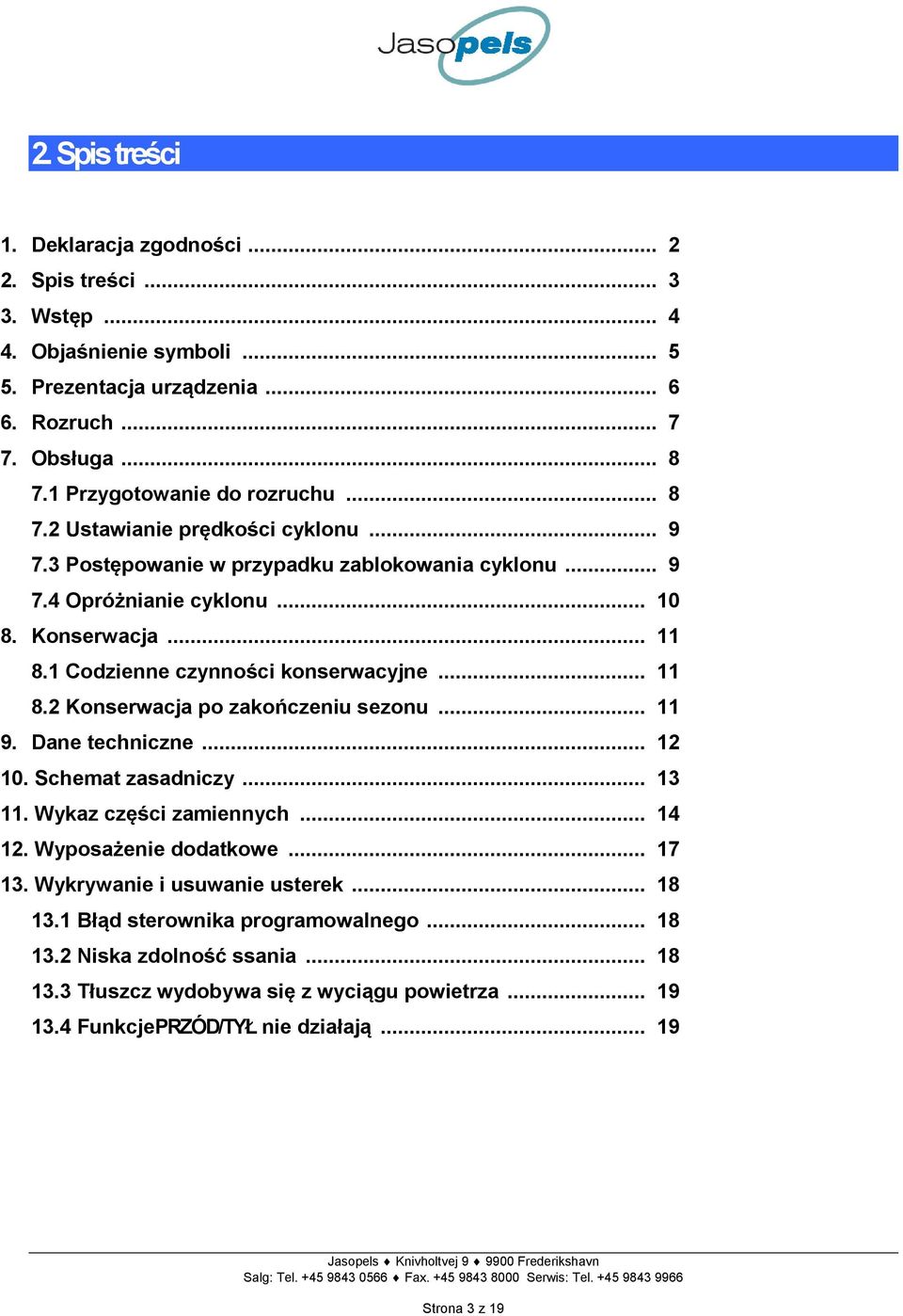 .. 11 9. Dane techniczne... 12 10. Schemat zasadniczy... 13 11. Wykaz części zamiennych... 14 12. Wyposażenie dodatkowe... 17 13. Wykrywanie i usuwanie usterek... 18 13.
