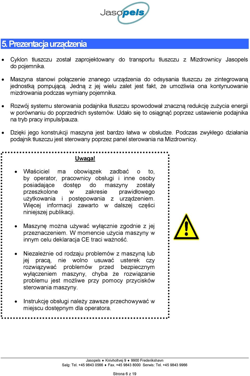 Jedną z jej wielu zalet jest fakt, że umożliwia ona kontynuowanie mizdrowania podczas wymiany pojemnika.