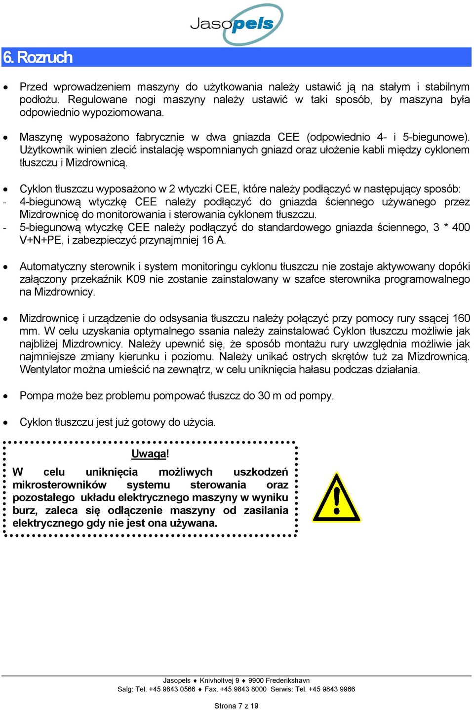 Cyklon tłuszczu wyposażono w 2 wtyczki CEE, które należy podłączyć w następujący sposób: - 4-biegunową wtyczkę CEE należy podłączyć do gniazda ściennego używanego przez Mizdrownicę do monitorowania i