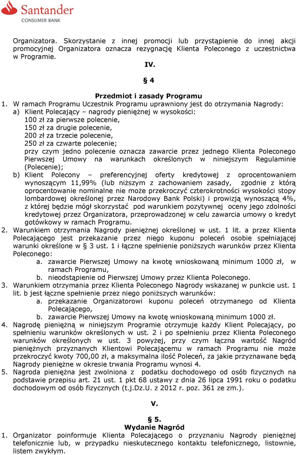 W ramach Programu Uczestnik Programu uprawniony jest do otrzymania Nagrody: a) Klient Polecający nagrody pieniężnej w wysokości: 100 zł za pierwsze polecenie, 150 zł za drugie polecenie, 200 zł za