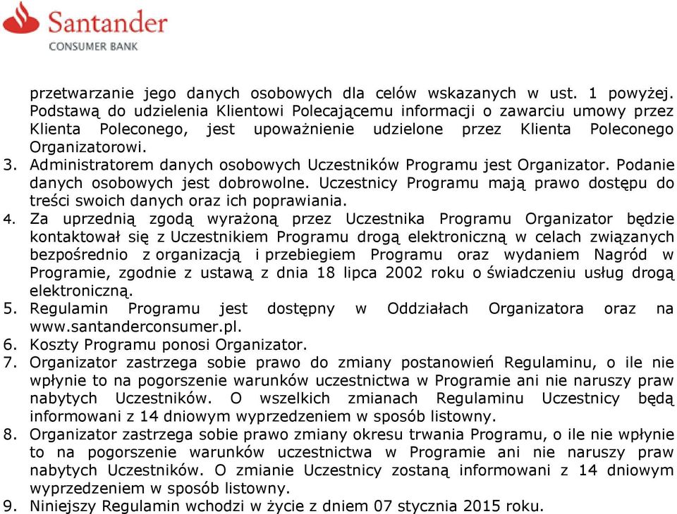 Administratorem danych osobowych Uczestników Programu jest Organizator. Podanie danych osobowych jest dobrowolne. Uczestnicy Programu mają prawo dostępu do treści swoich danych oraz ich poprawiania.