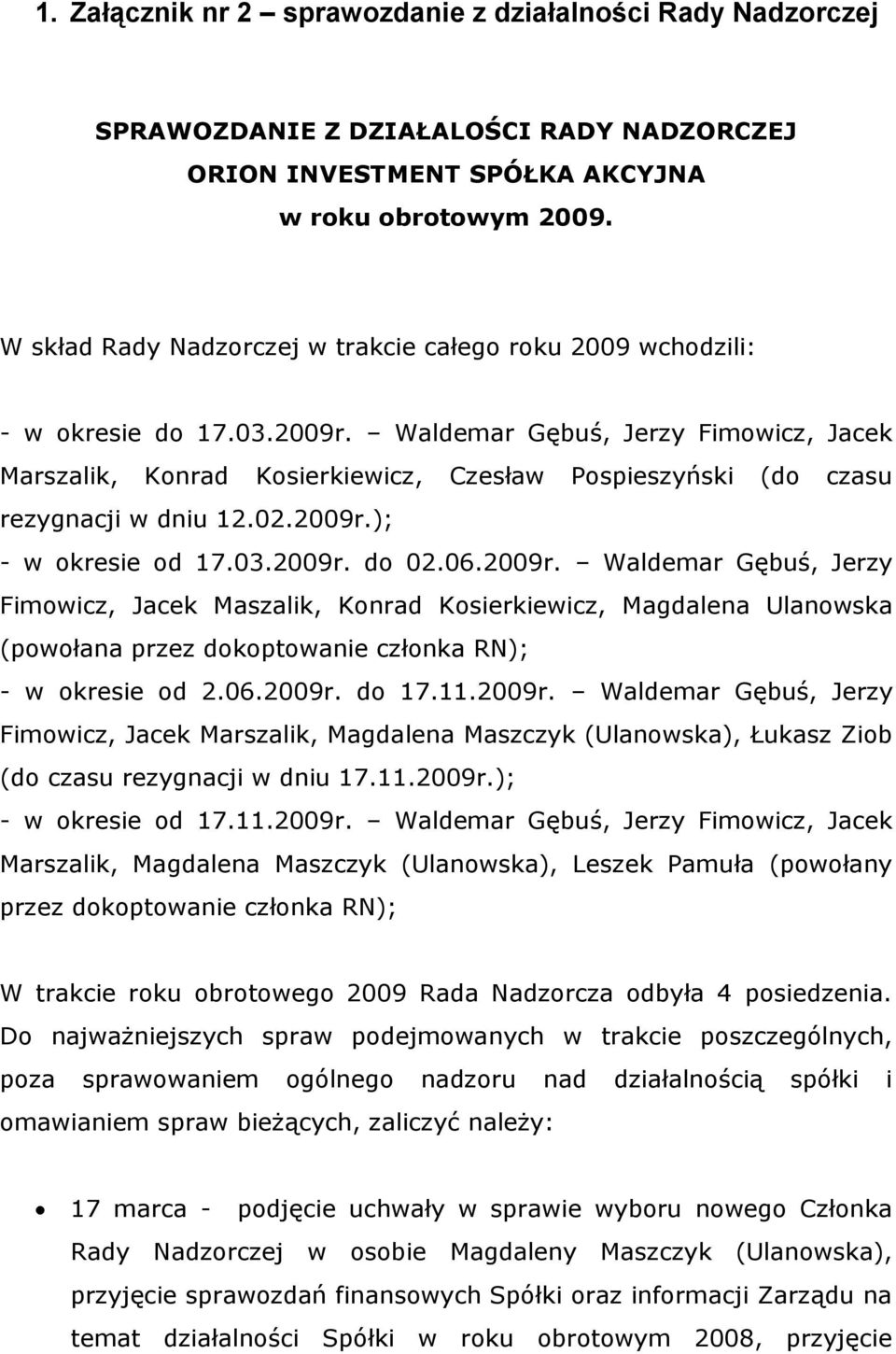 Waldemar Gębuś, Jerzy Fimowicz, Jacek Marszalik, Konrad Kosierkiewicz, Czesław Pospieszyński (do czasu rezygnacji w dniu 12.02.2009r.