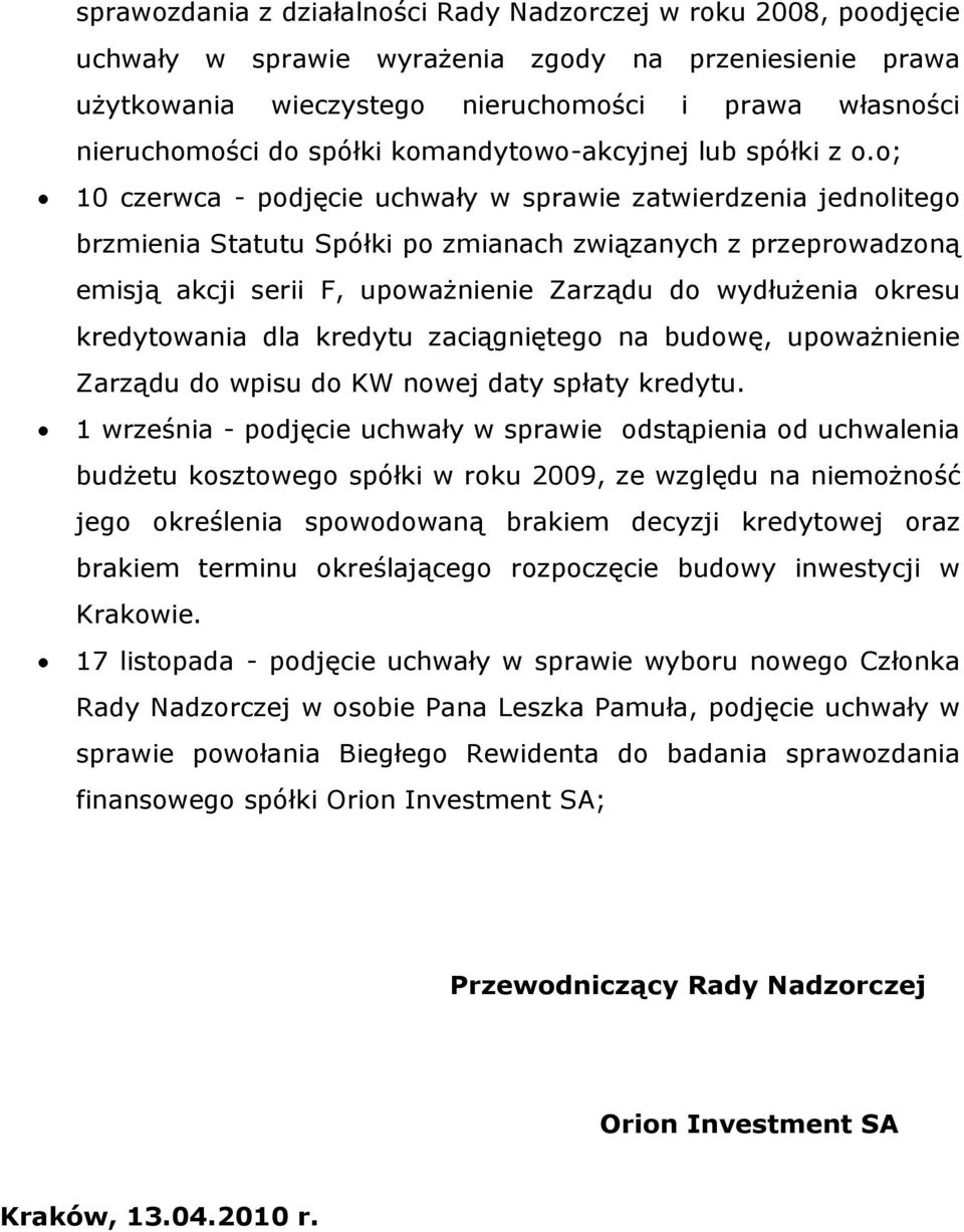 o; 10 czerwca - podjęcie uchwały w sprawie zatwierdzenia jednolitego brzmienia Statutu Spółki po zmianach związanych z przeprowadzoną emisją akcji serii F, upoważnienie Zarządu do wydłużenia okresu