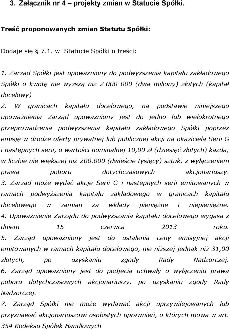 W granicach kapitału docelowego, na podstawie niniejszego upoważnienia Zarząd upoważniony jest do jedno lub wielokrotnego przeprowadzenia podwyższenia kapitału zakładowego Spółki poprzez emisję w