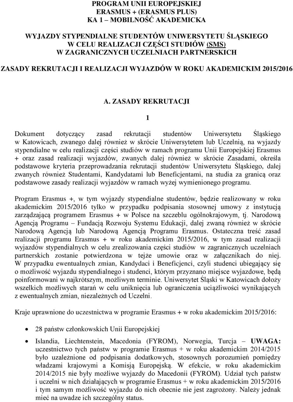 ZASADY REKRUTACJI 1 Dokument dotyczący zasad rekrutacji studentów Uniwersytetu Śląskiego w Katowicach, zwanego dalej również w skrócie Uniwersytetem lub Uczelnią, na wyjazdy stypendialne w celu