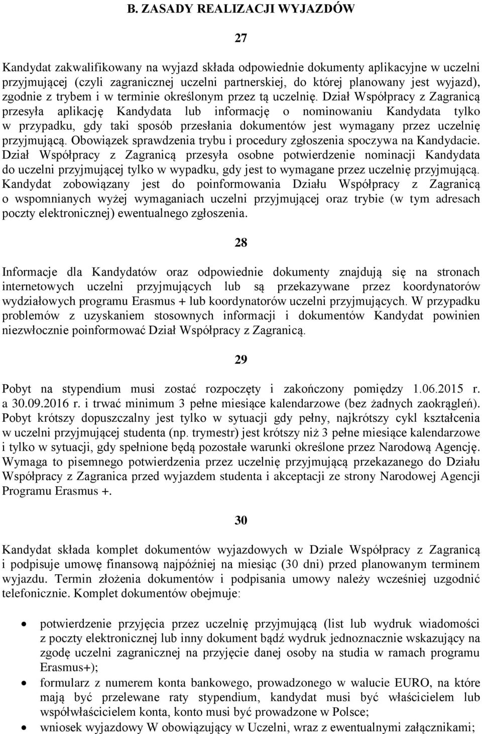Dział Współpracy z Zagranicą przesyła aplikację Kandydata lub informację o nominowaniu Kandydata tylko w przypadku, gdy taki sposób przesłania dokumentów jest wymagany przez uczelnię przyjmującą.