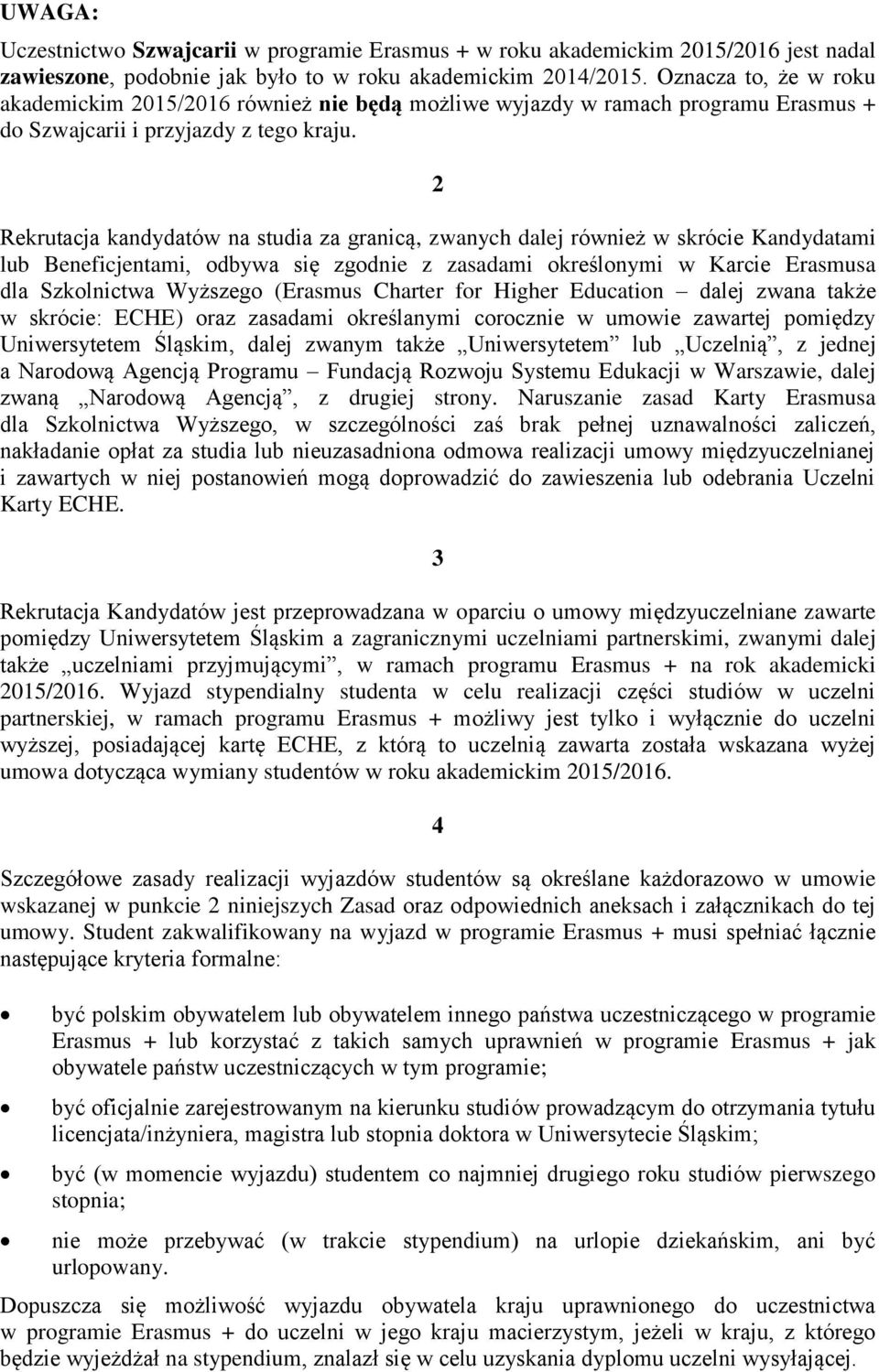 2 Rekrutacja kandydatów na studia za granicą, zwanych dalej również w skrócie Kandydatami lub Beneficjentami, odbywa się zgodnie z zasadami określonymi w Karcie Erasmusa dla Szkolnictwa Wyższego