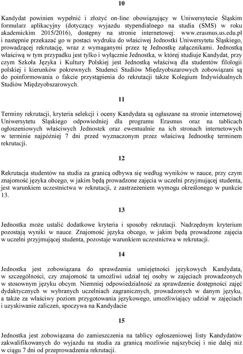 pl i następnie przekazać go w postaci wydruku do właściwej Jednostki Uniwersytetu Śląskiego, prowadzącej rekrutację, wraz z wymaganymi przez tę Jednostkę załącznikami.