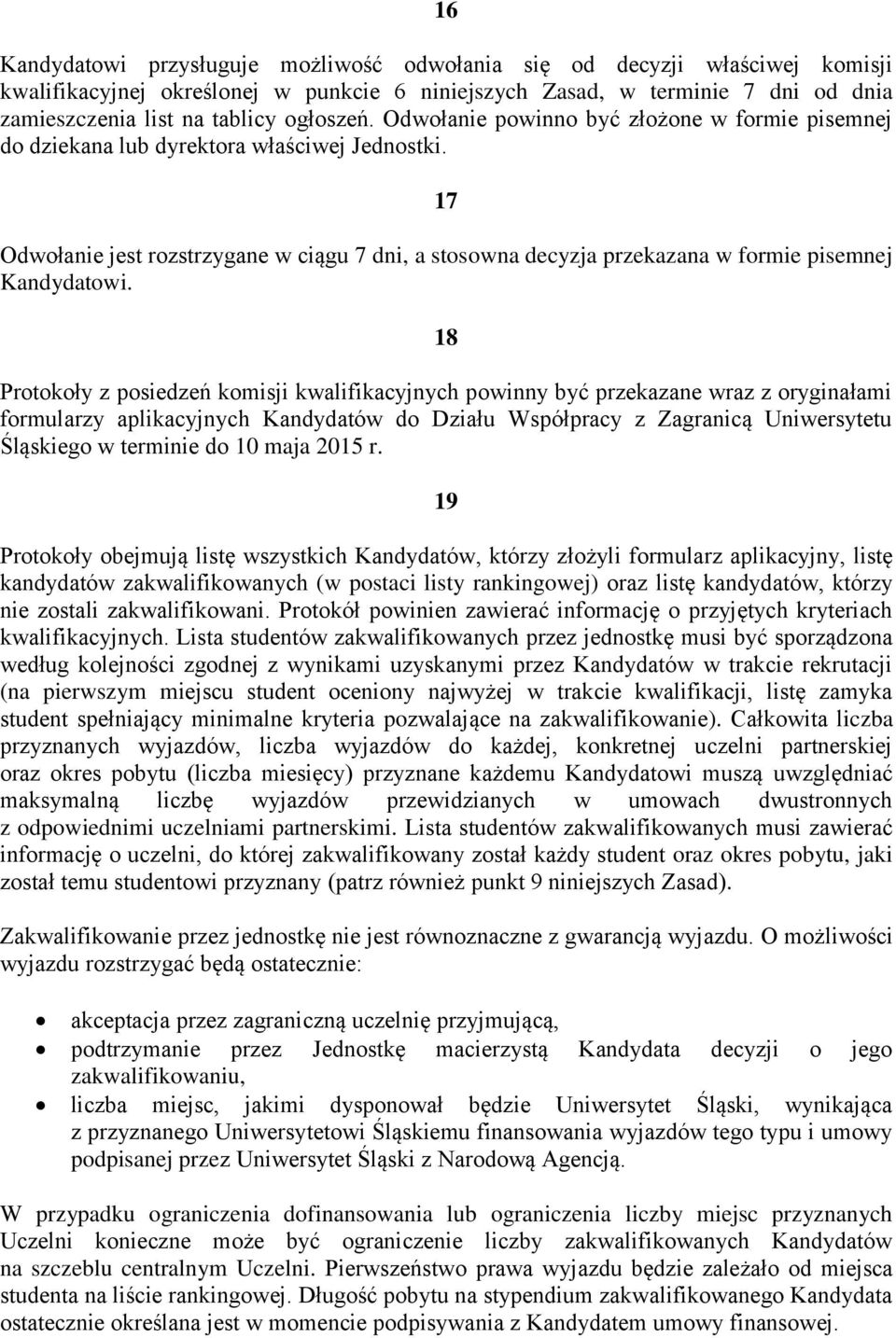 17 Odwołanie jest rozstrzygane w ciągu 7 dni, a stosowna decyzja przekazana w formie pisemnej Kandydatowi.