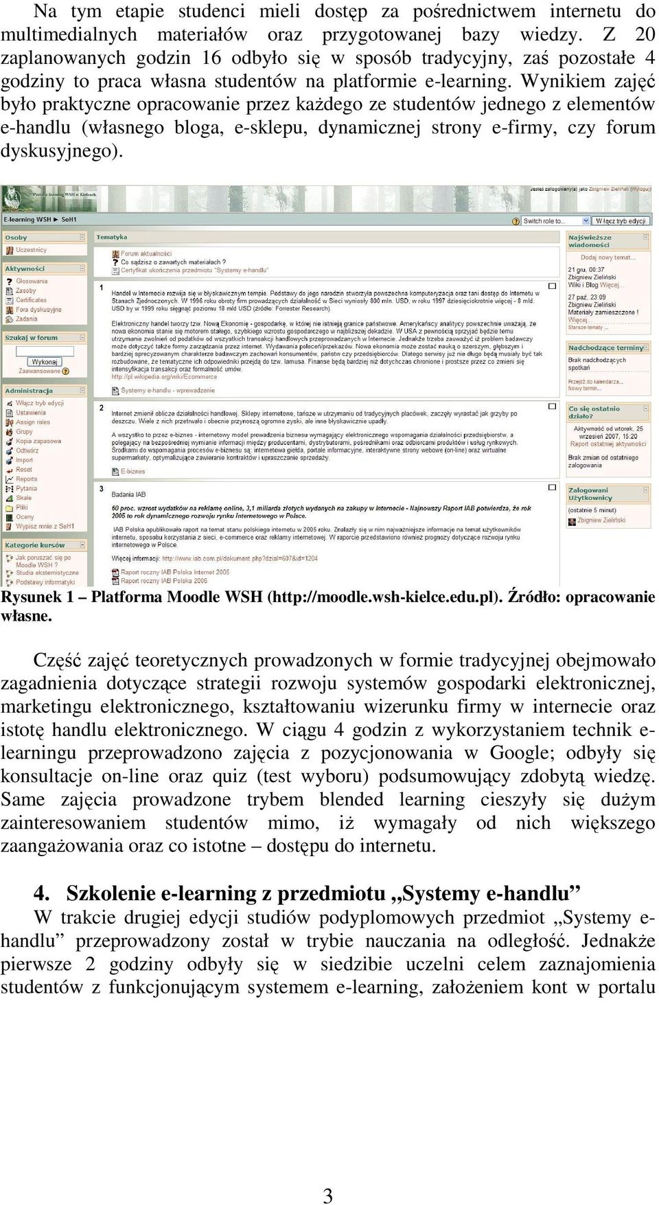 Wynikiem zajęć było praktyczne opracowanie przez każdego ze studentów jednego z elementów e-handlu (własnego bloga, e-sklepu, dynamicznej strony e-firmy, czy forum dyskusyjnego).