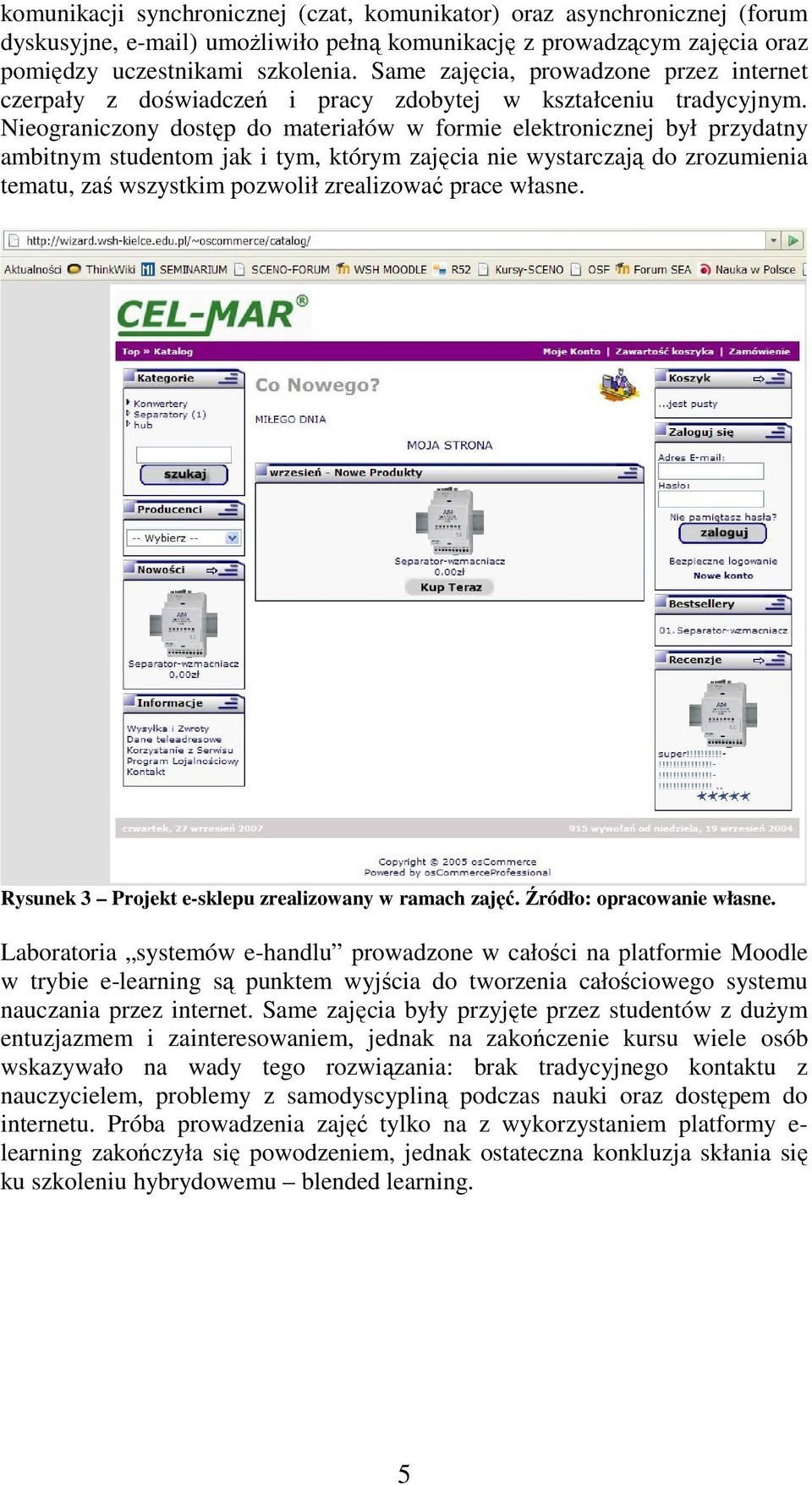 Nieograniczony dostęp do materiałów w formie elektronicznej był przydatny ambitnym studentom jak i tym, którym zajęcia nie wystarczają do zrozumienia tematu, zaś wszystkim pozwolił zrealizować prace