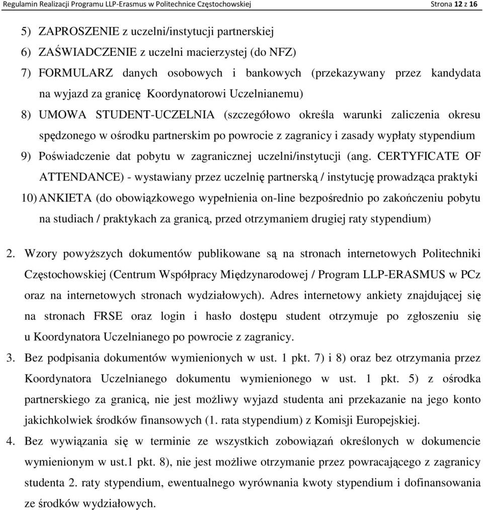 ośrodku partnerskim po powrocie z zagranicy i zasady wypłaty stypendium 9) Poświadczenie dat pobytu w zagranicznej uczelni/instytucji (ang.