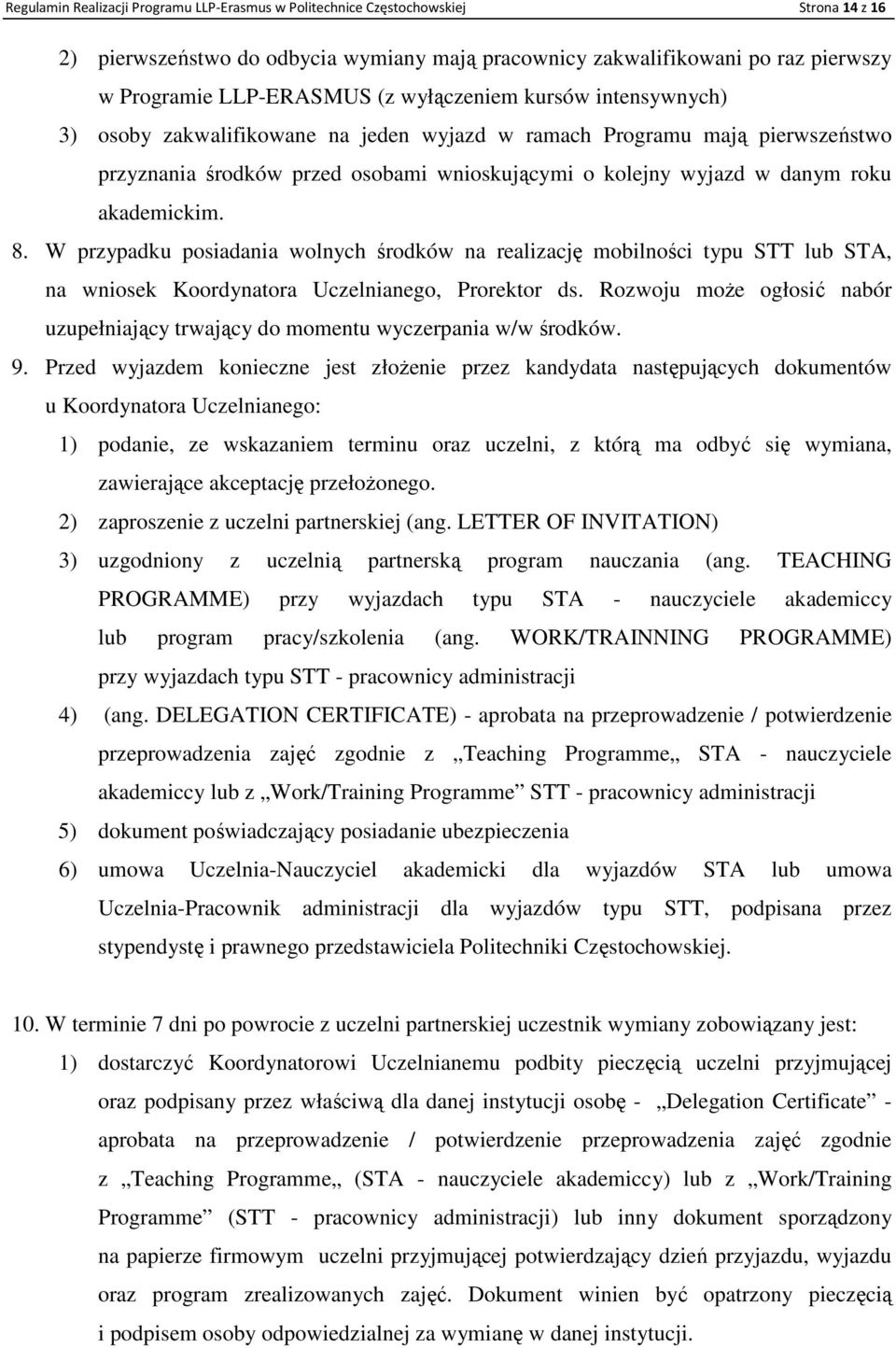 8. W przypadku posiadania wolnych środków na realizację mobilności typu STT lub STA, na wniosek Koordynatora Uczelnianego, Prorektor ds.