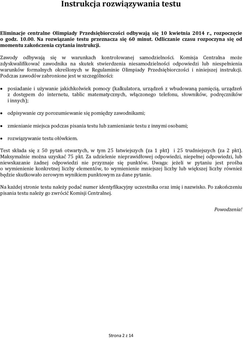 Komisja Centralna może zdyskwalifikować zawodnika na skutek stwierdzenia niesamodzielności odpowiedzi lub niespełnienia warunków formalnych określonych w Regulaminie Olimpiady Przedsiębiorczości i