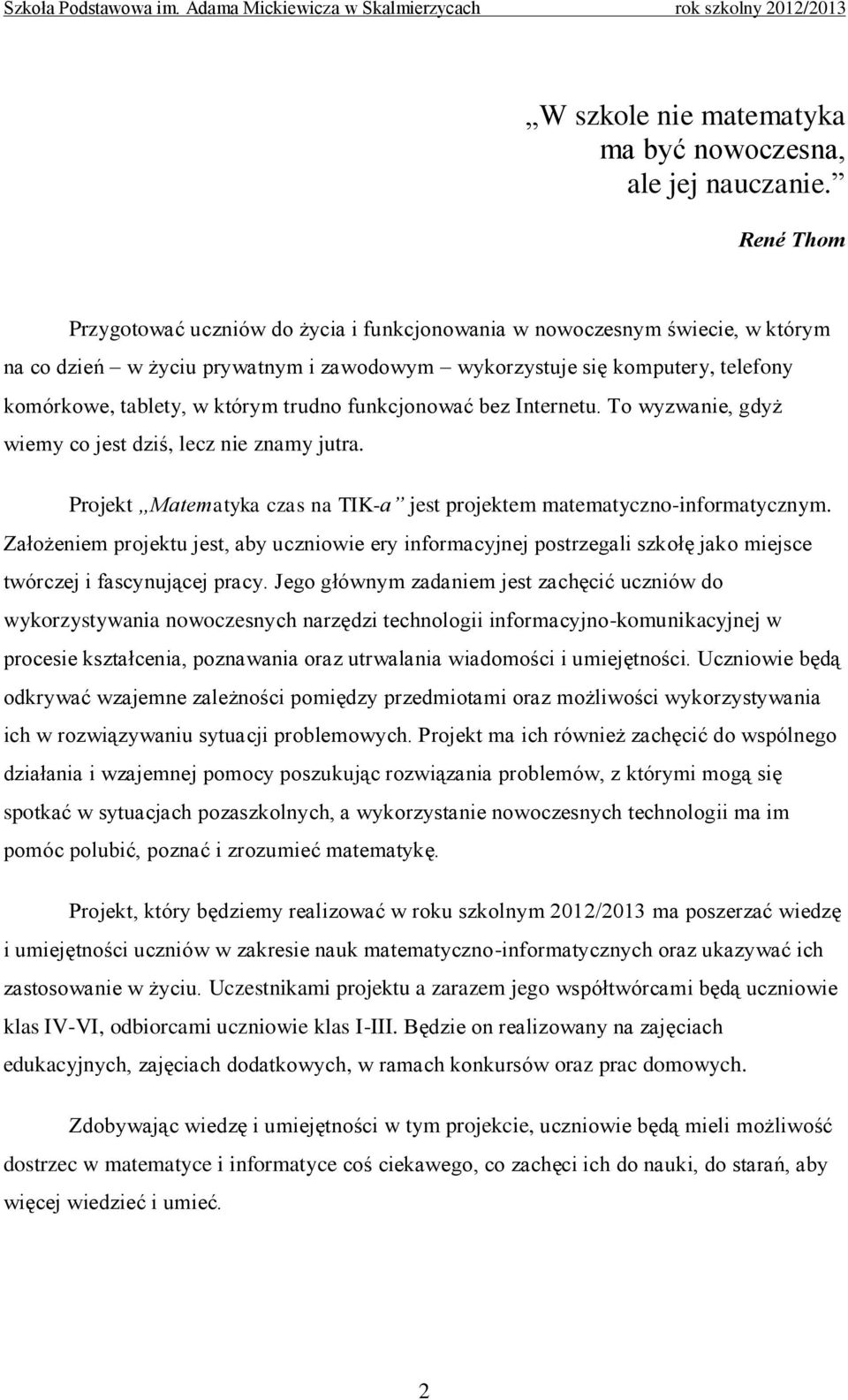 trudno funkcjonować bez Internetu. To wyzwanie, gdyż wiemy co jest dziś, lecz nie znamy jutra. Projekt Matematyka czas na TIK-a jest projektem matematyczno-informatycznym.