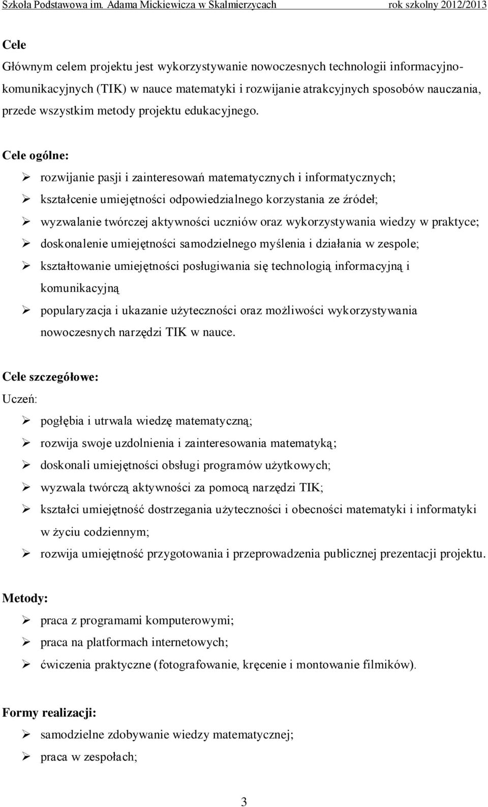 Cele ogólne: rozwijanie pasji i zainteresowań matematycznych i informatycznych; kształcenie umiejętności odpowiedzialnego korzystania ze źródeł; wyzwalanie twórczej aktywności uczniów oraz