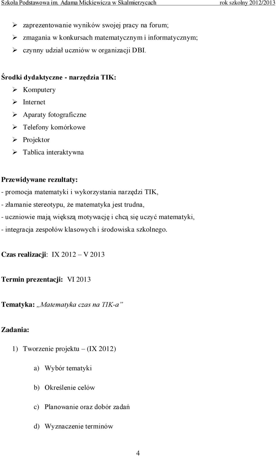 wykorzystania narzędzi TIK, - złamanie stereotypu, że matematyka jest trudna, - uczniowie mają większą motywację i chcą się uczyć matematyki, - integracja zespołów klasowych i środowiska