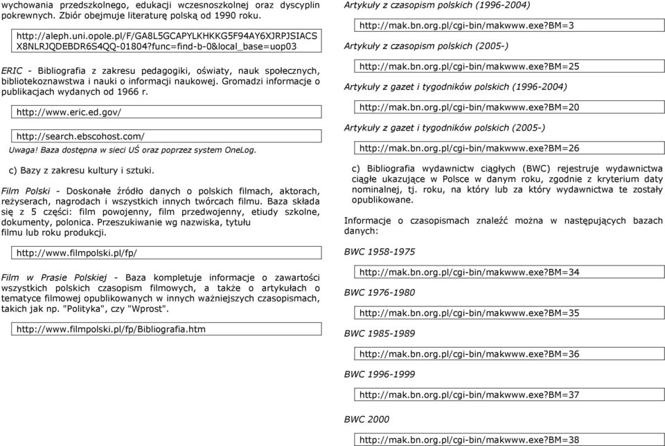 func=find-b-0&local_base=uop03 ERIC - Bibliografia z zakresu pedagogiki, oświaty, nauk społecznych, bibliotekoznawstwa i nauki o informacji naukowej.