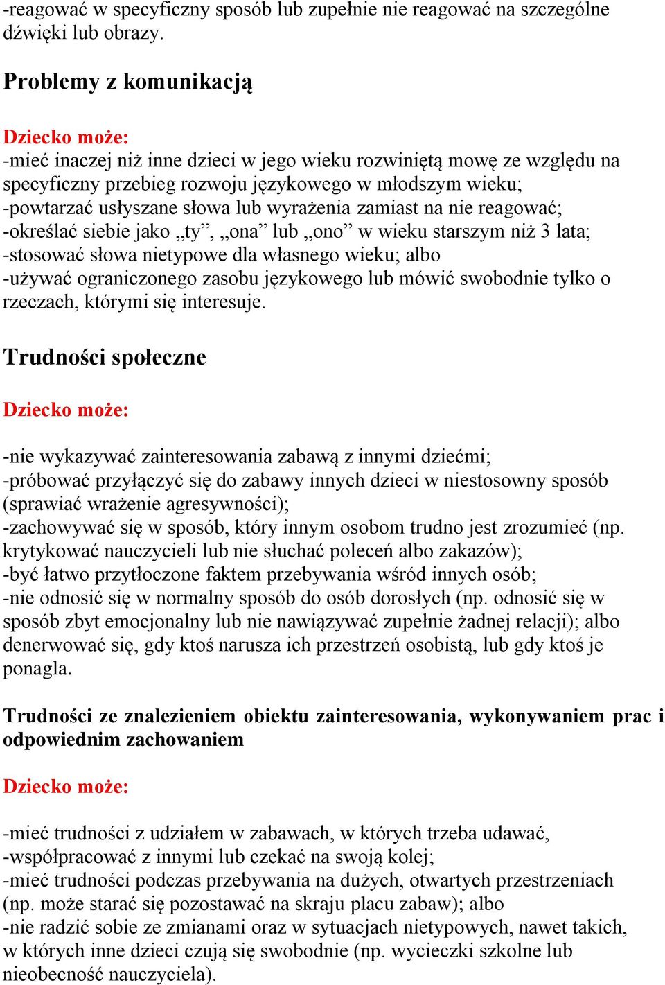 -pwtarzać usłyszane słwa lub wyrażenia zamiast na nie reagwać; -kreślać siebie jak ty, na lub n w wieku starszym niż 3 lata; -stswać słwa nietypwe dla własneg wieku; alb -używać graniczneg zasbu