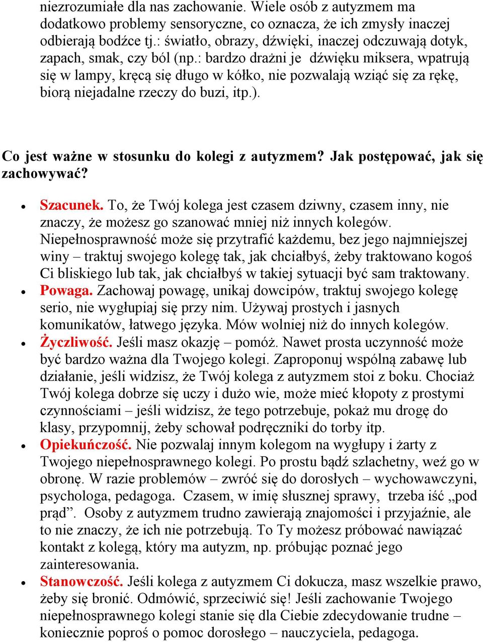 : bardz drażni je dźwięku miksera, wpatrują się w lampy, kręcą się dług w kółk, nie pzwalają wziąć się za rękę, birą niejadalne rzeczy d buzi, itp.). C jest ważne w stsunku d klegi z autyzmem?