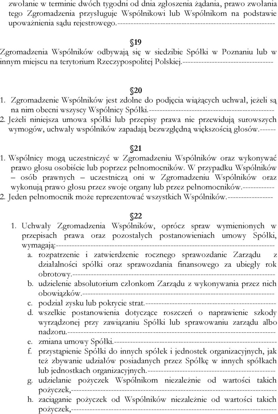 ---------------------------------- 20 1. Zgromadzenie Wspólników jest zdolne do podjęcia wiążących uchwał, jeżeli są na nim obecni wszyscy Wspólnicy Spółki.