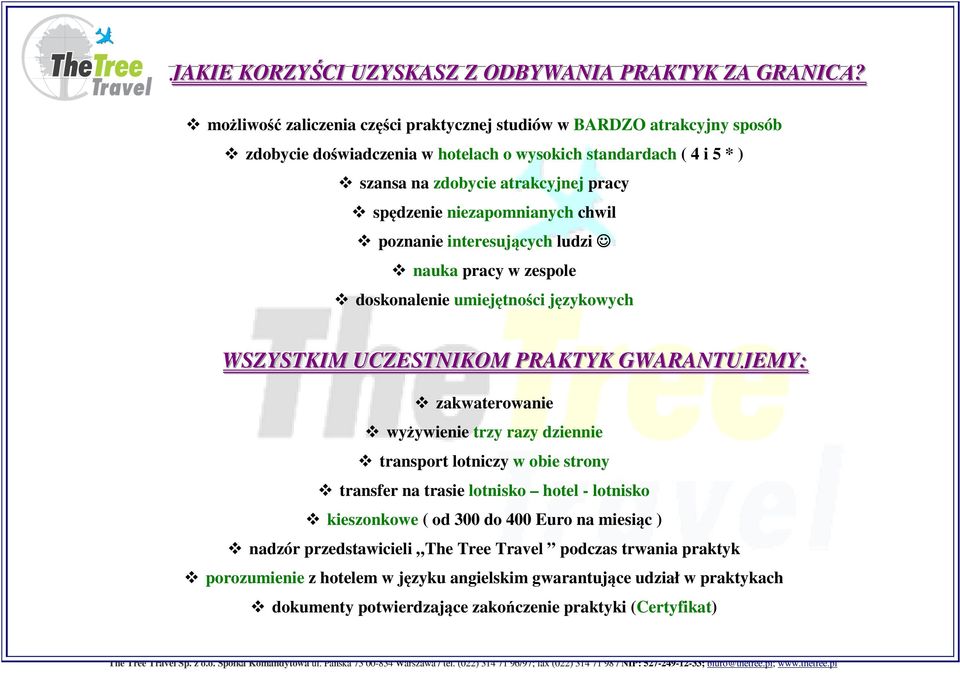 niezapomnianych chwil poznanie interesujących ludzi nauka pracy w zespole doskonalenie umiejętności językowych WSZYSTKIM UCZESTNIKOM PRAKTYK GWARANTUJEMY: zakwaterowanie wyżywienie trzy razy