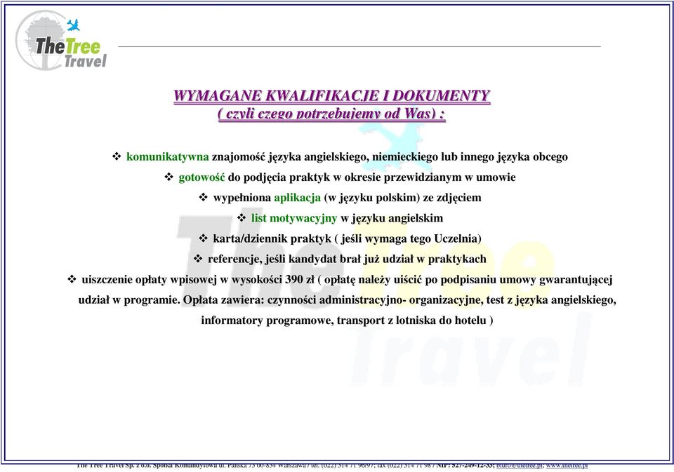 wymaga tego Uczelnia) referencje, jeśli kandydat brał już udział w praktykach uiszczenie opłaty wpisowej w wysokości 390 zł ( opłatę należy uiścić po podpisaniu umowy