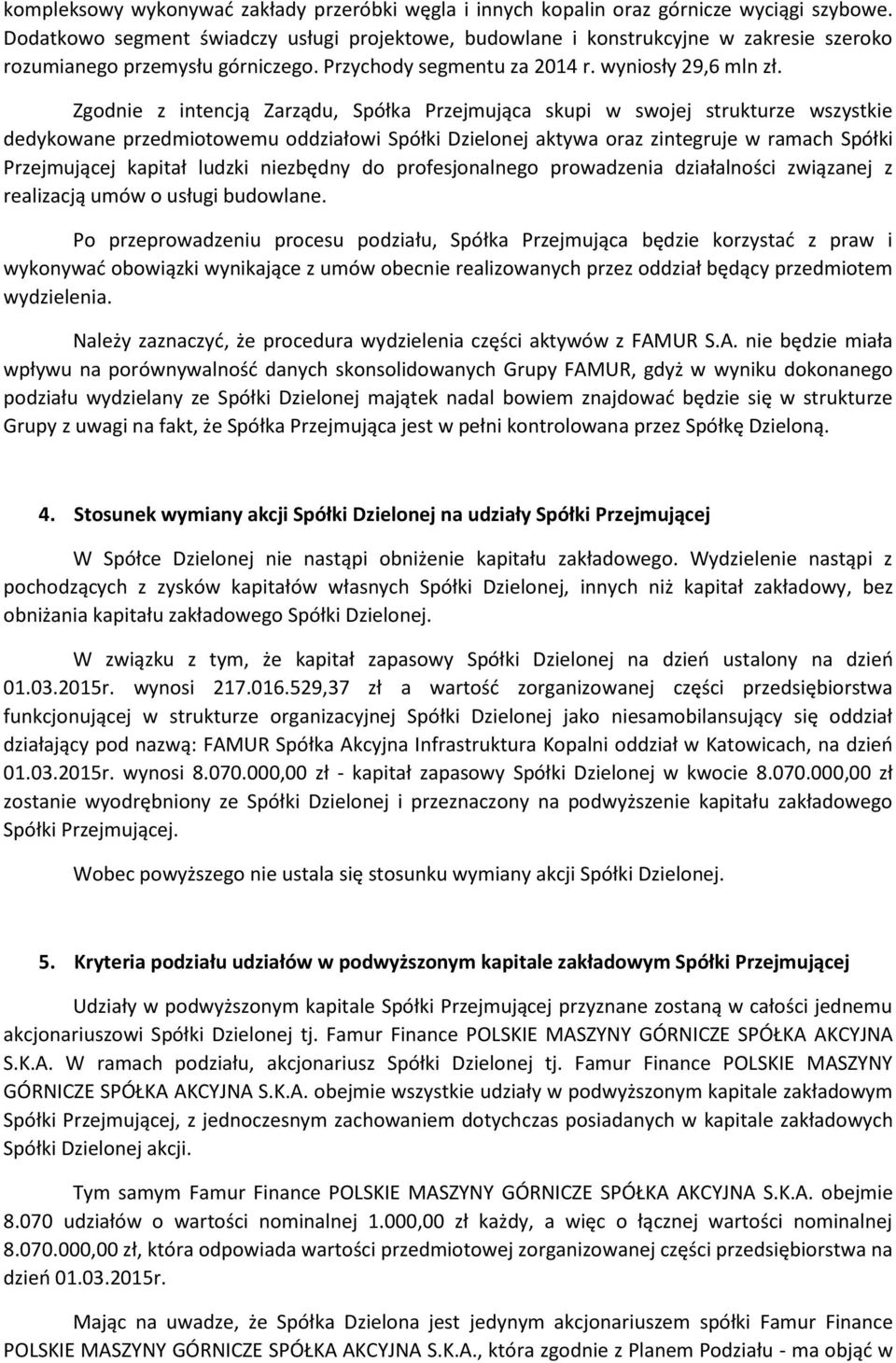 Zgodnie z intencją Zarządu, Spółka Przejmująca skupi w swojej strukturze wszystkie dedykowane przedmiotowemu oddziałowi Spółki Dzielonej aktywa oraz zintegruje w ramach Spółki Przejmującej kapitał