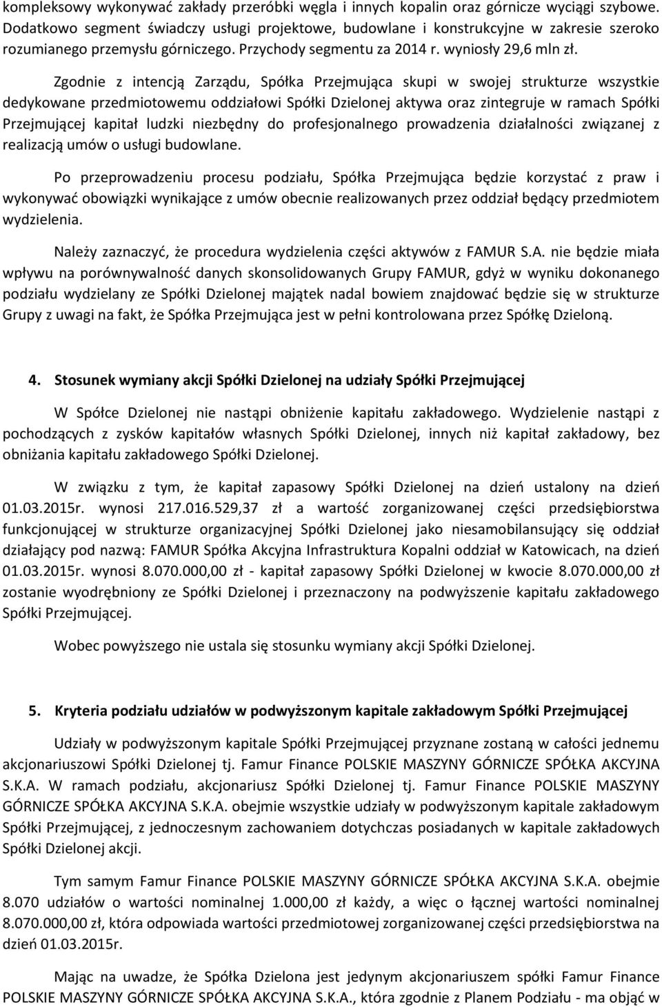 Zgodnie z intencją Zarządu, Spółka Przejmująca skupi w swojej strukturze wszystkie dedykowane przedmiotowemu oddziałowi Spółki Dzielonej aktywa oraz zintegruje w ramach Spółki Przejmującej kapitał