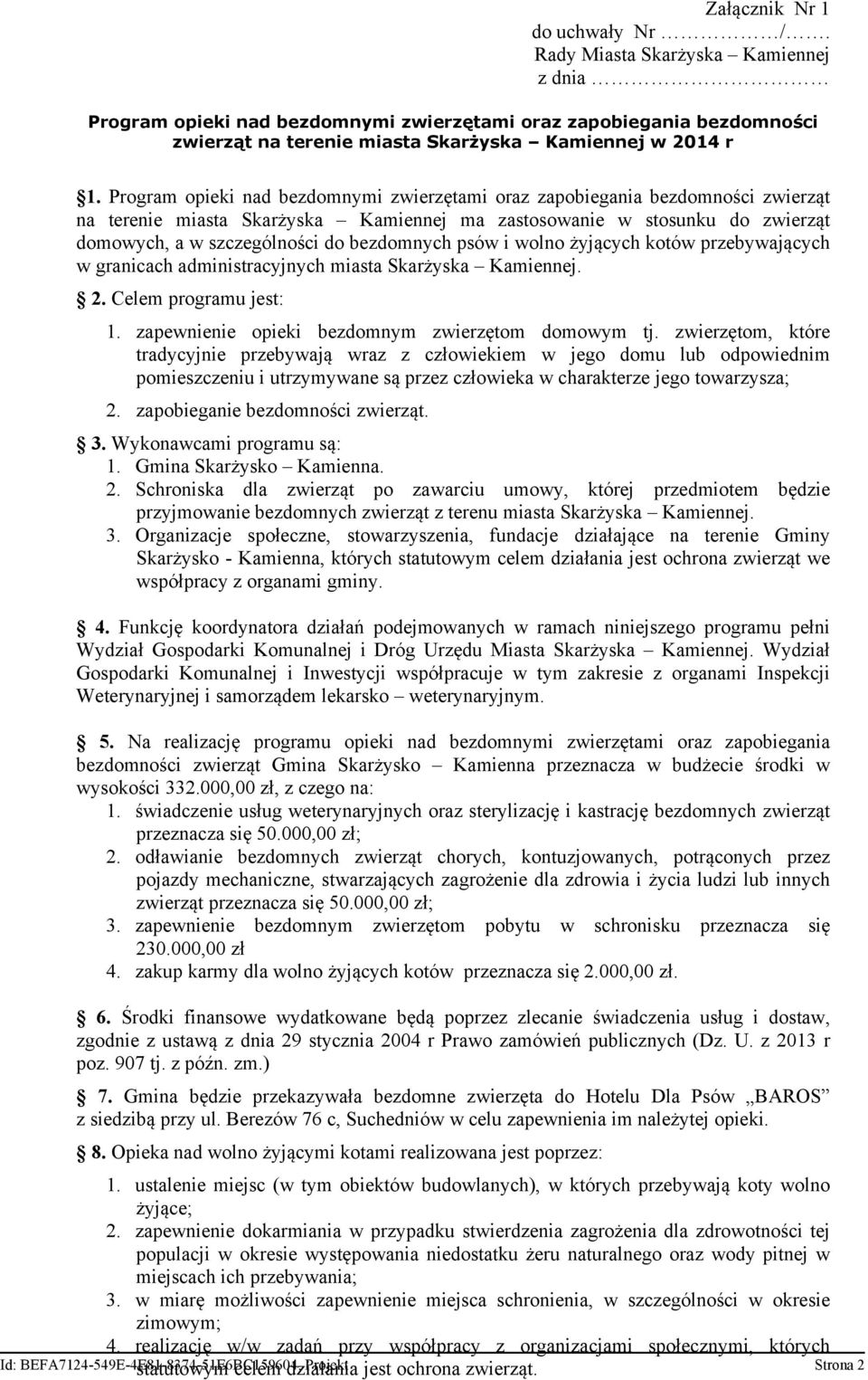 Program opieki nad bezdomnymi zwierzętami oraz zapobiegania bezdomności zwierząt na terenie miasta Skarżyska Kamiennej ma zastosowanie w stosunku do zwierząt domowych, a w szczególności do bezdomnych